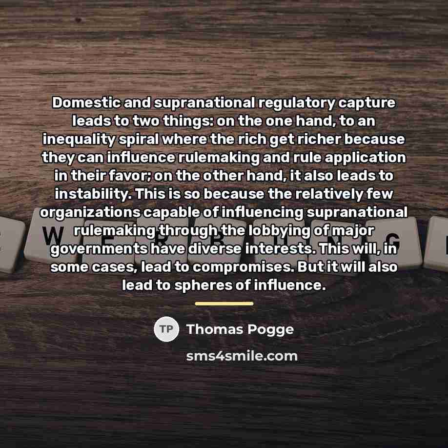 “Domestic and supranational regulatory capture leads to two things: on…” quote by Thomas Pogge