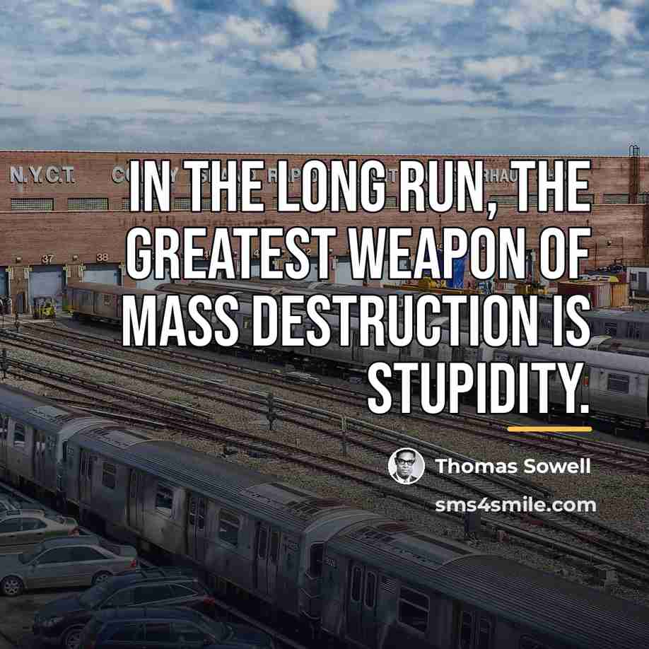 “In the long run, the greatest weapon of mass destruction…” quote by Thomas Sowell