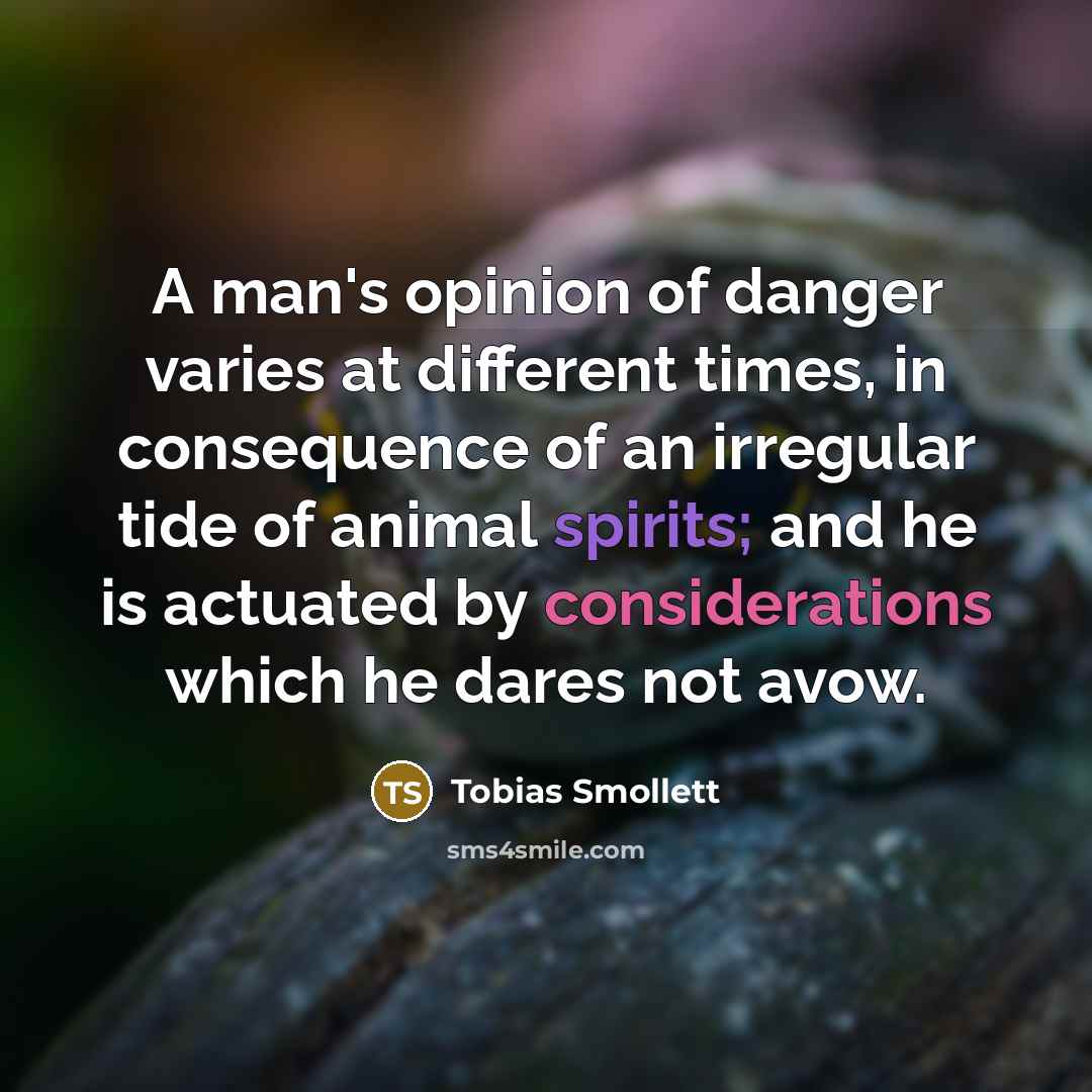 “A man's opinion of danger varies at different times, in…” quote by Tobias Smollett