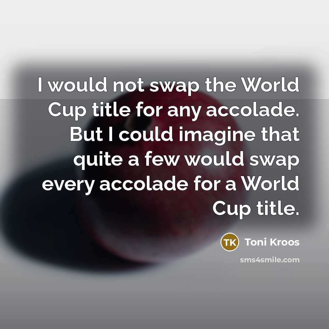 “I would not swap the World Cup title for any…” quote by Toni Kroos