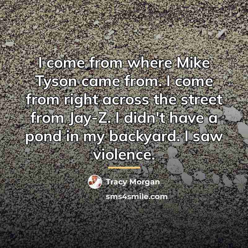 “I come from where Mike Tyson came from. I come…” quote by Tracy Morgan