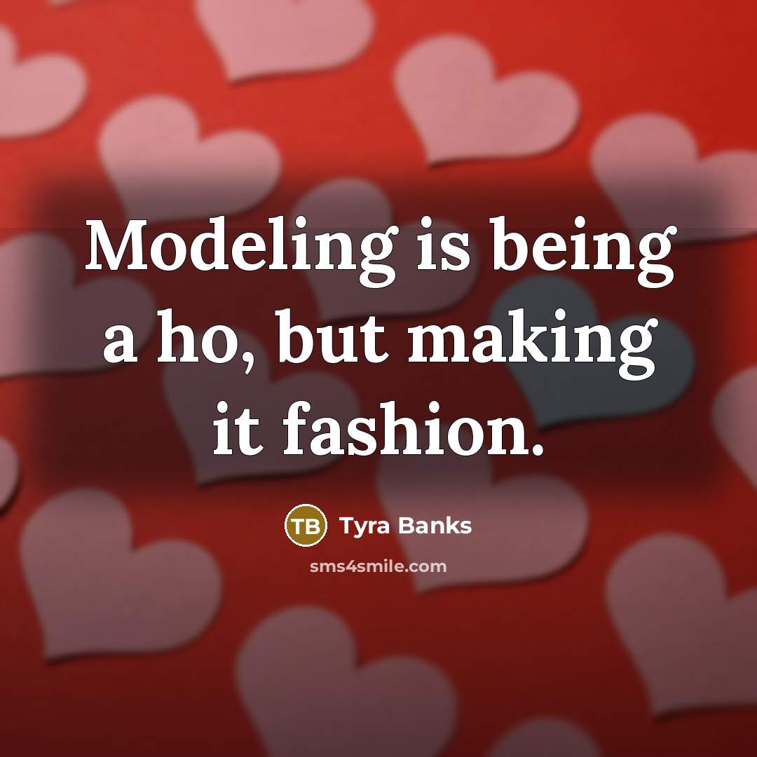 “Modeling is being a ho, but making it fashion.…” quote by Tyra Banks