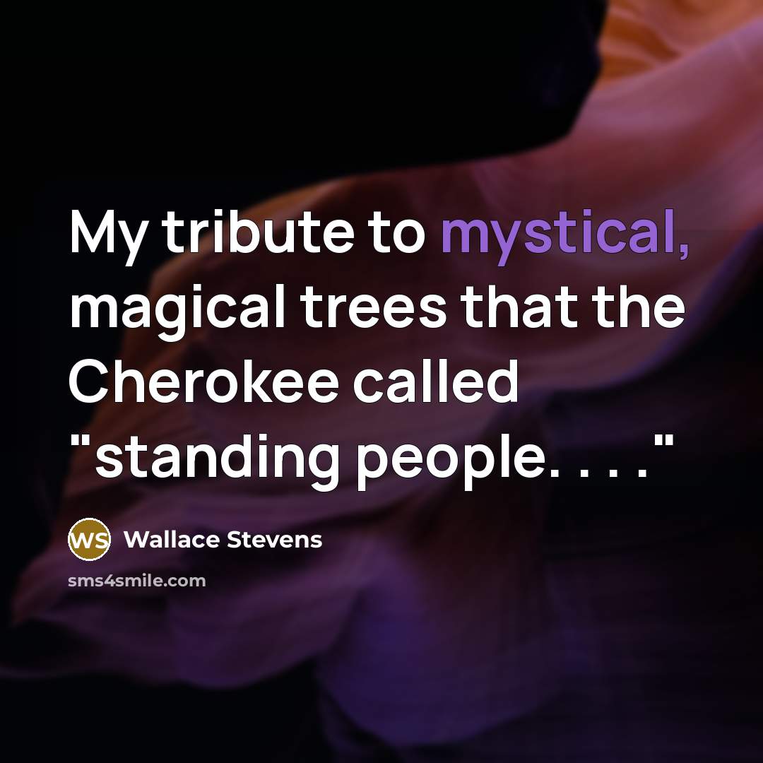 “My tribute to mystical, magical trees that the Cherokee called…” quote by Wallace Stevens