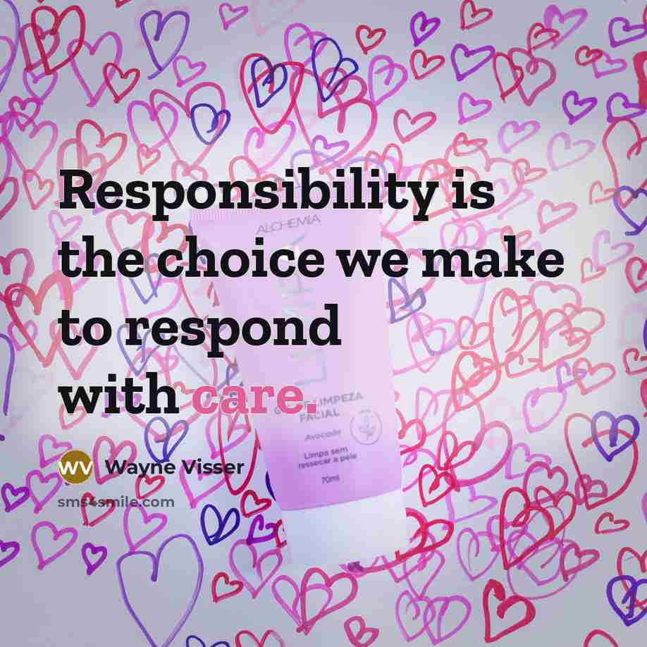 “Responsibility is the choice we make to respond with care.…” quote by Wayne Visser