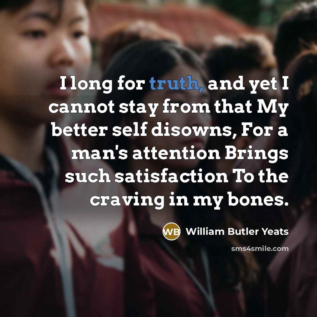 “I long for truth, and yet I cannot stay from…” quote by William Butler Yeats