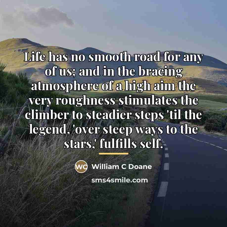 “Life has no smooth road for any of us; and…” quote by Anonymous