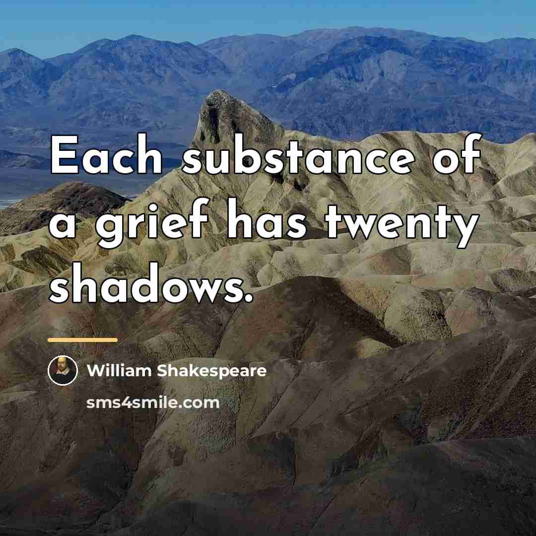 “Each substance of a grief has twenty shadows.…” quote by William Shakespeare