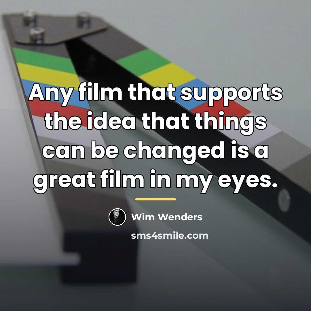 “Any film that supports the idea that things can be…” quote by Wim Wenders