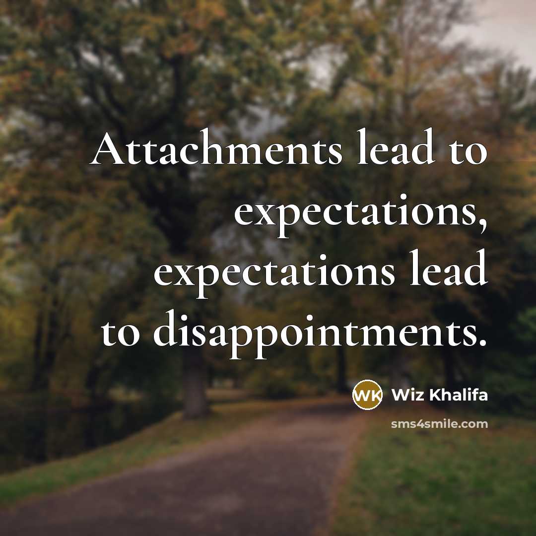 “Attachments lead to expectations, expectations lead to disappointments.…” quote by Wiz Khalifa