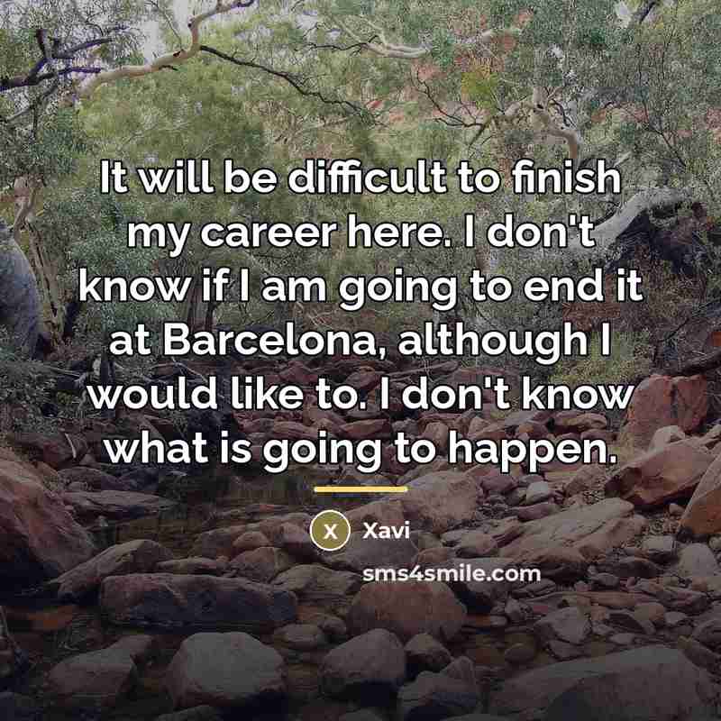 “It will be difficult to finish my career here. I…” quote by Xavi