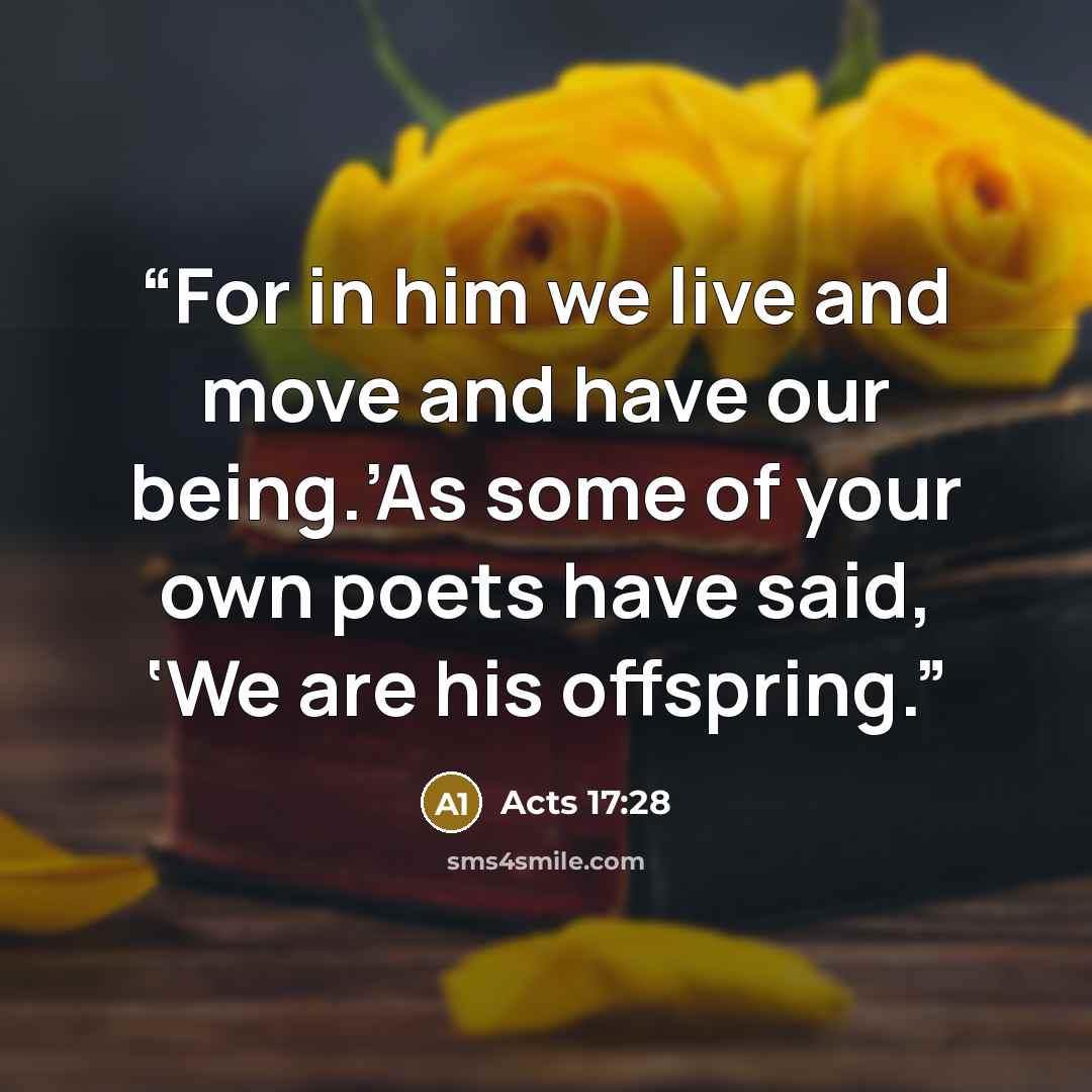 “For in him we live and move and have our being.’As some of your own poets have said, ‘We are his offspring.” quote by Acts 17:28