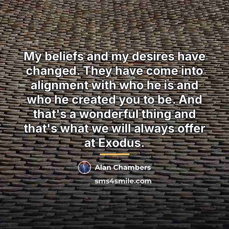 “My beliefs and my desires have changed. They have come…” quote by Alan Chambers