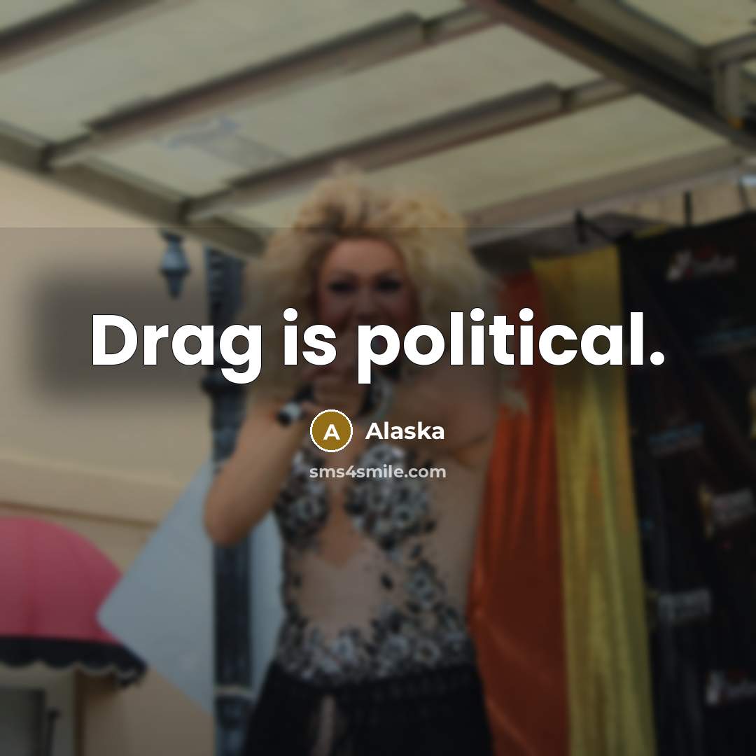 “Drag is political.…” quote by Alaska
