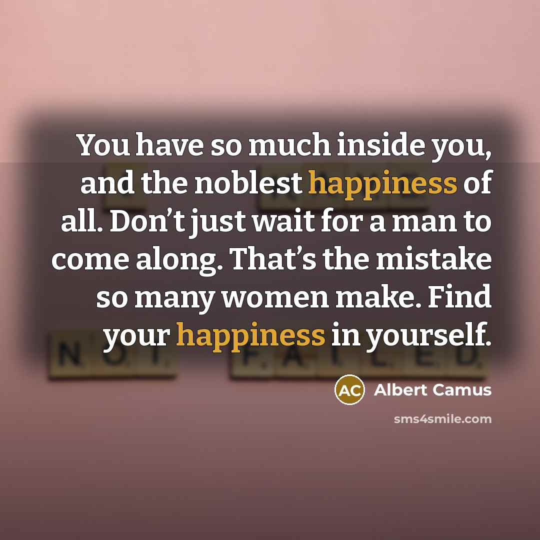 “You have so much inside you, and the noblest happiness…” quote by Albert Camus