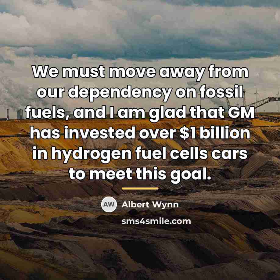 “We must move away from our dependency on fossil fuels,…” quote by Albert Wynn