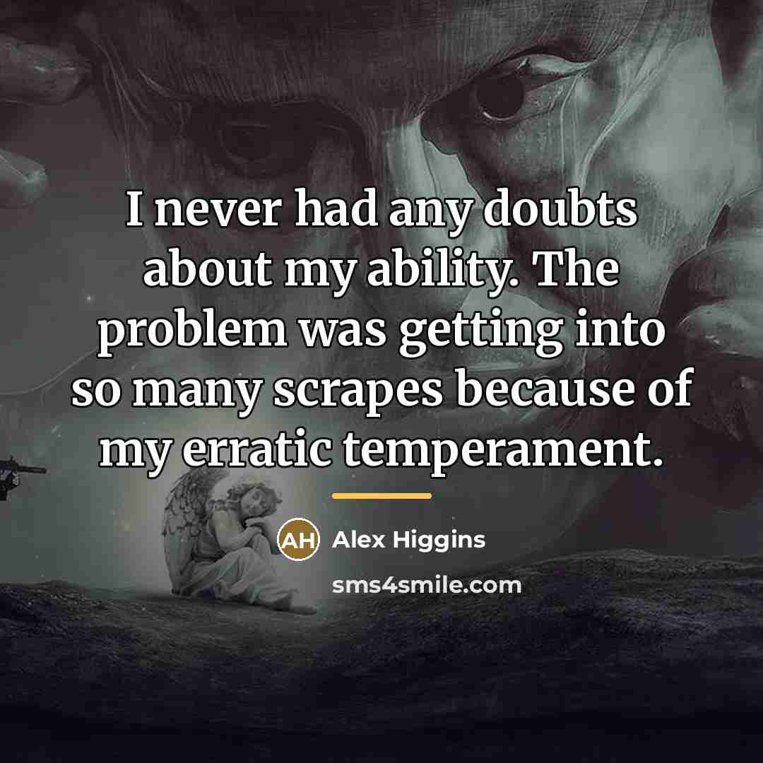 “I never had any doubts about my ability. The problem…” quote by Alex Higgins