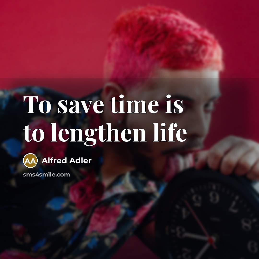 “To save time is to lengthen life…” quote by Alfred Adler