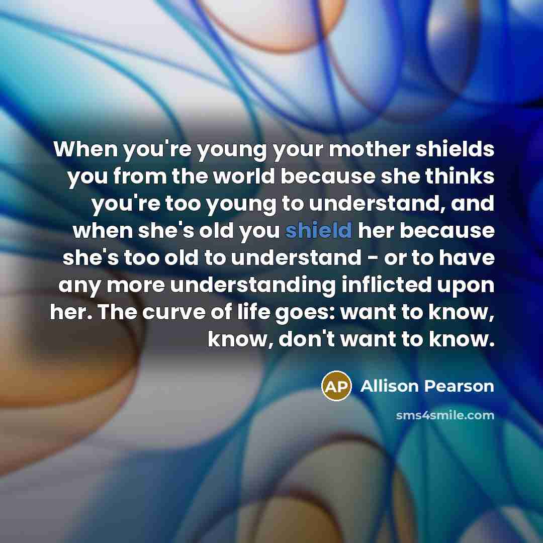 “When you're young your mother shields you from the world…” quote by Allison Pearson