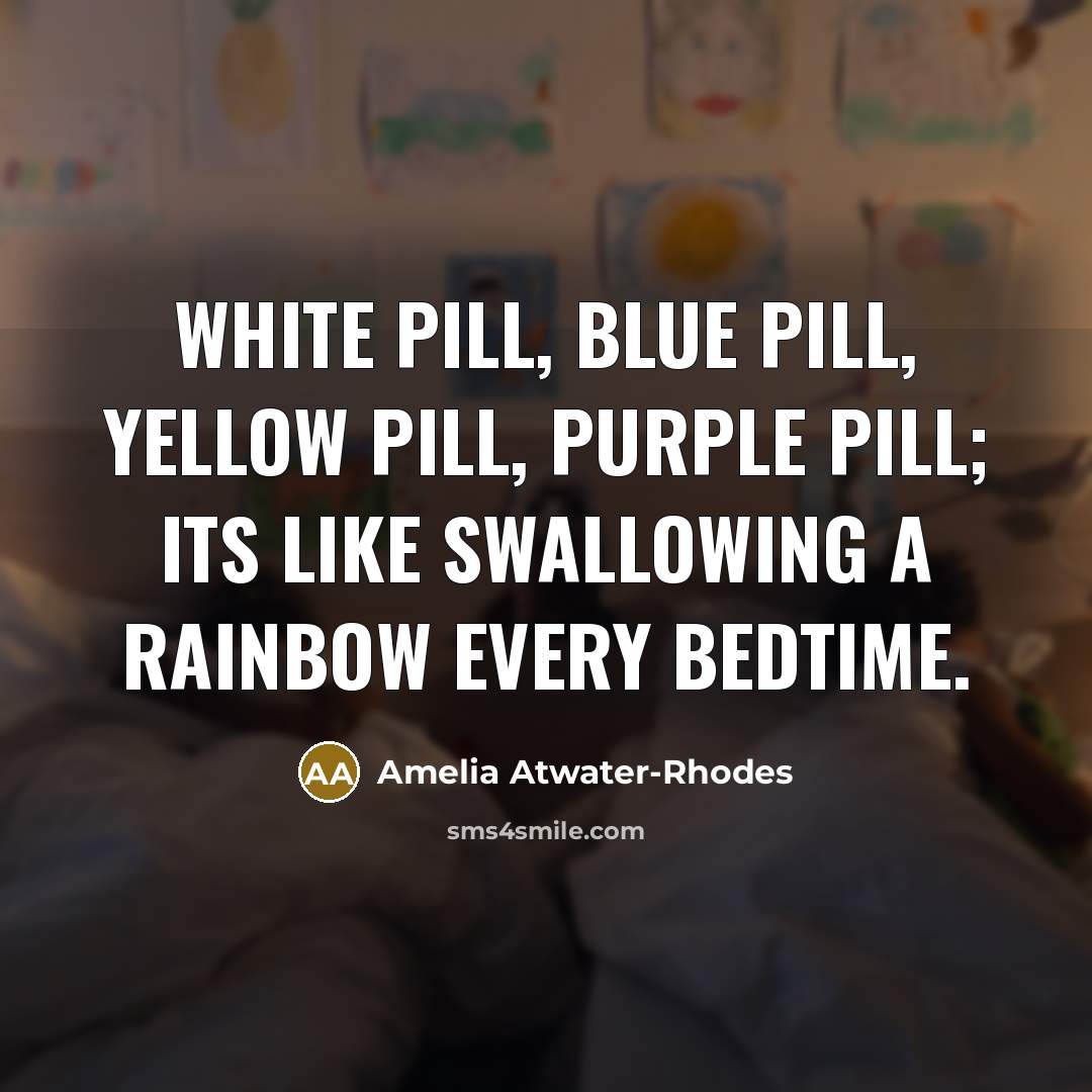 “White pill, blue pill, yellow pill, purple pill; its like…” quote by Amelia Atwater-Rhodes