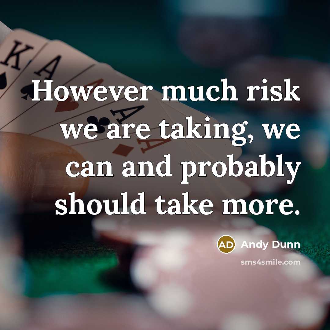 “However much risk we are taking, we can and probably…” quote by Andy Dunn