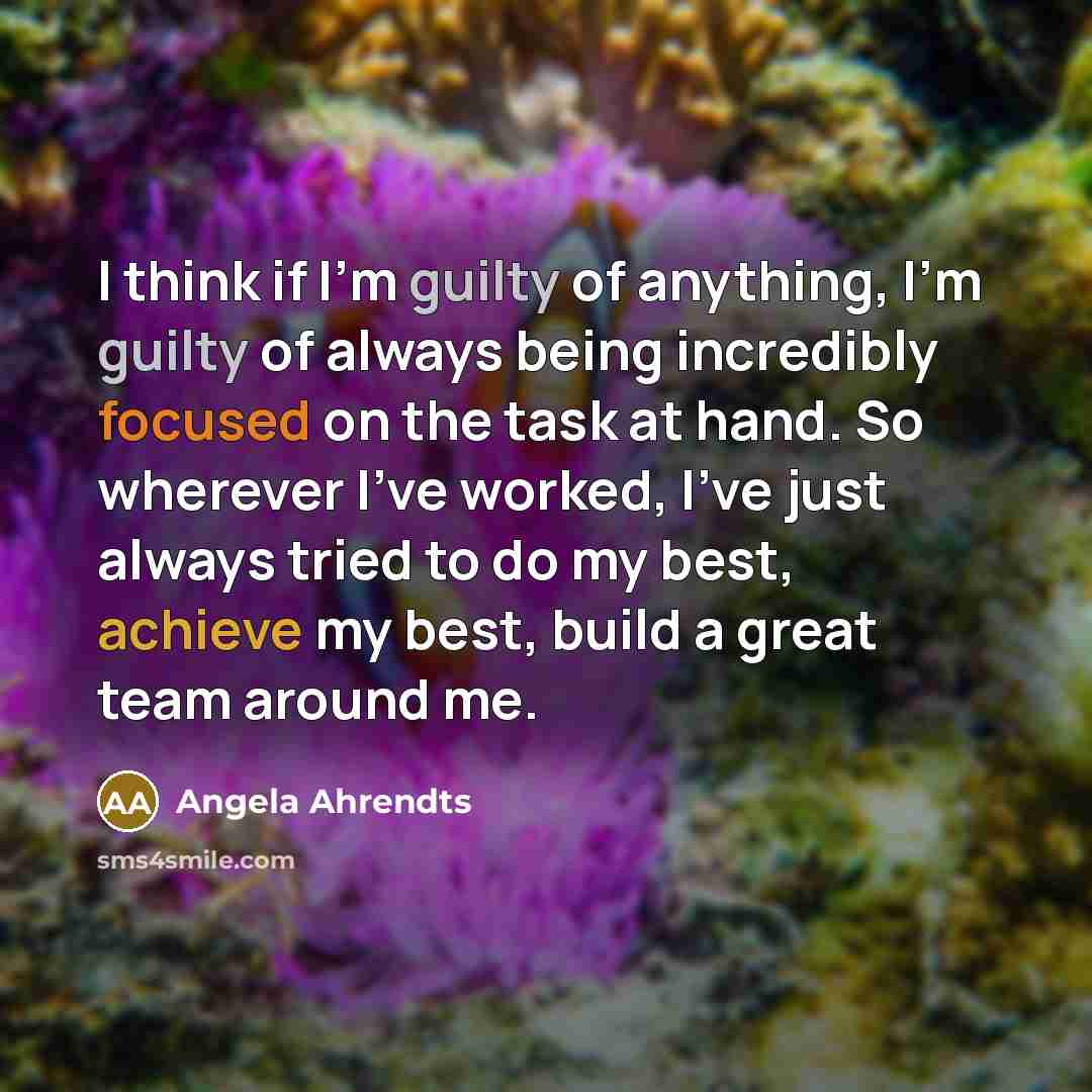 “I think if I'm guilty of anything, I'm guilty of…” quote by Angela Ahrendts