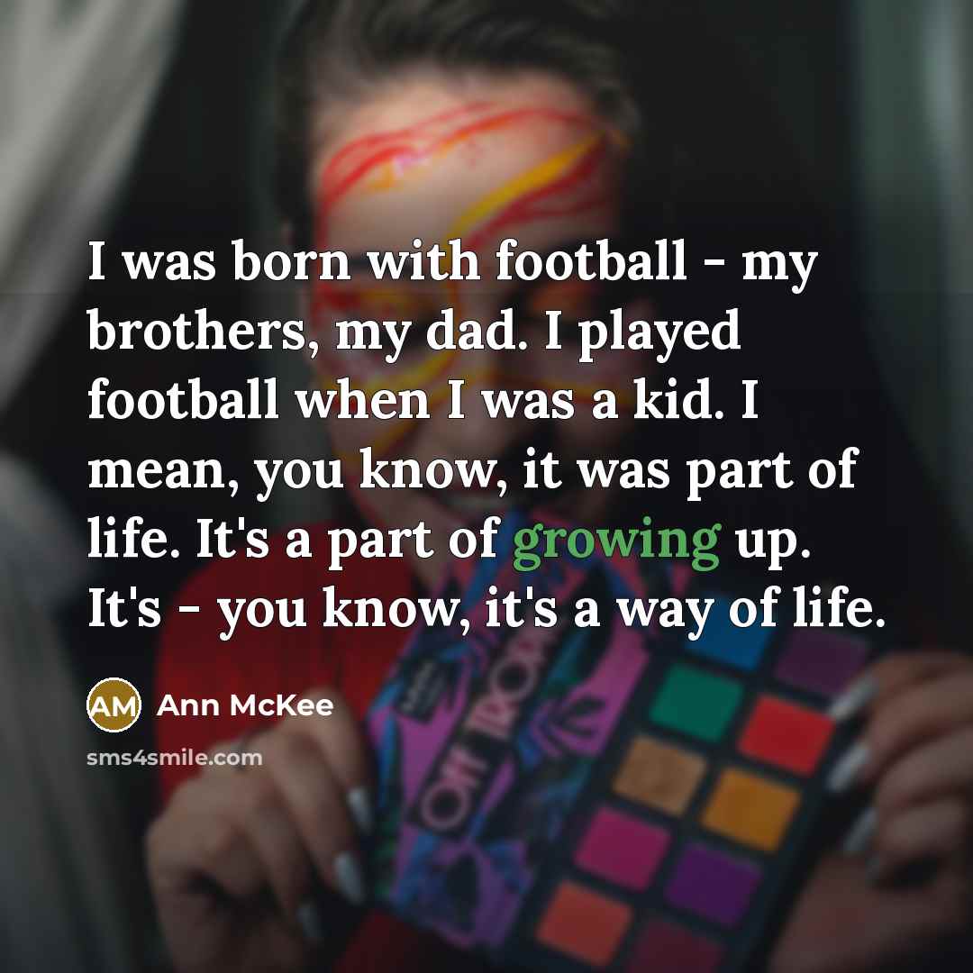 “I was born with football - my brothers, my dad.…” quote by Ann McKee