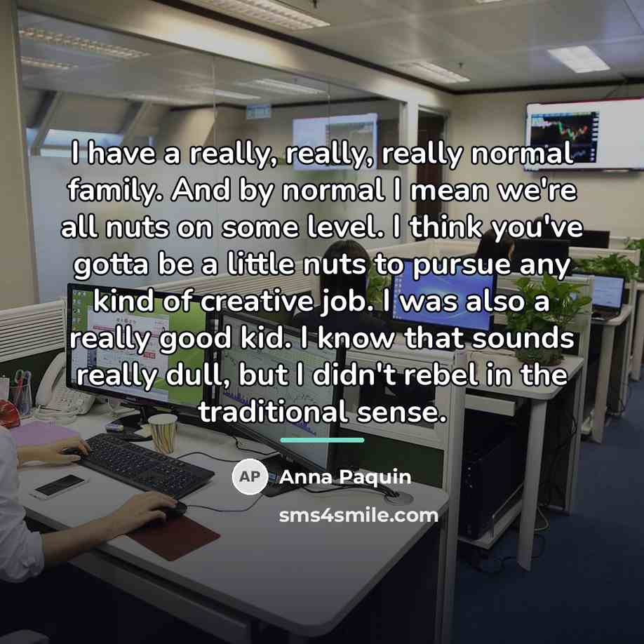 “I have a really, really, really normal family. And by…” quote by Anna Paquin