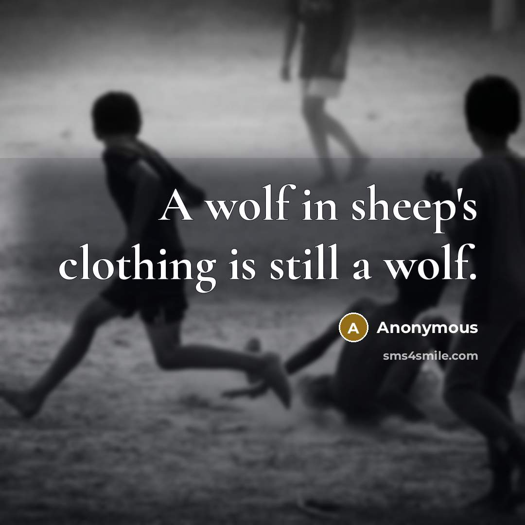 “A wolf in sheep's clothing is still a wolf.…” quote by Anonymous