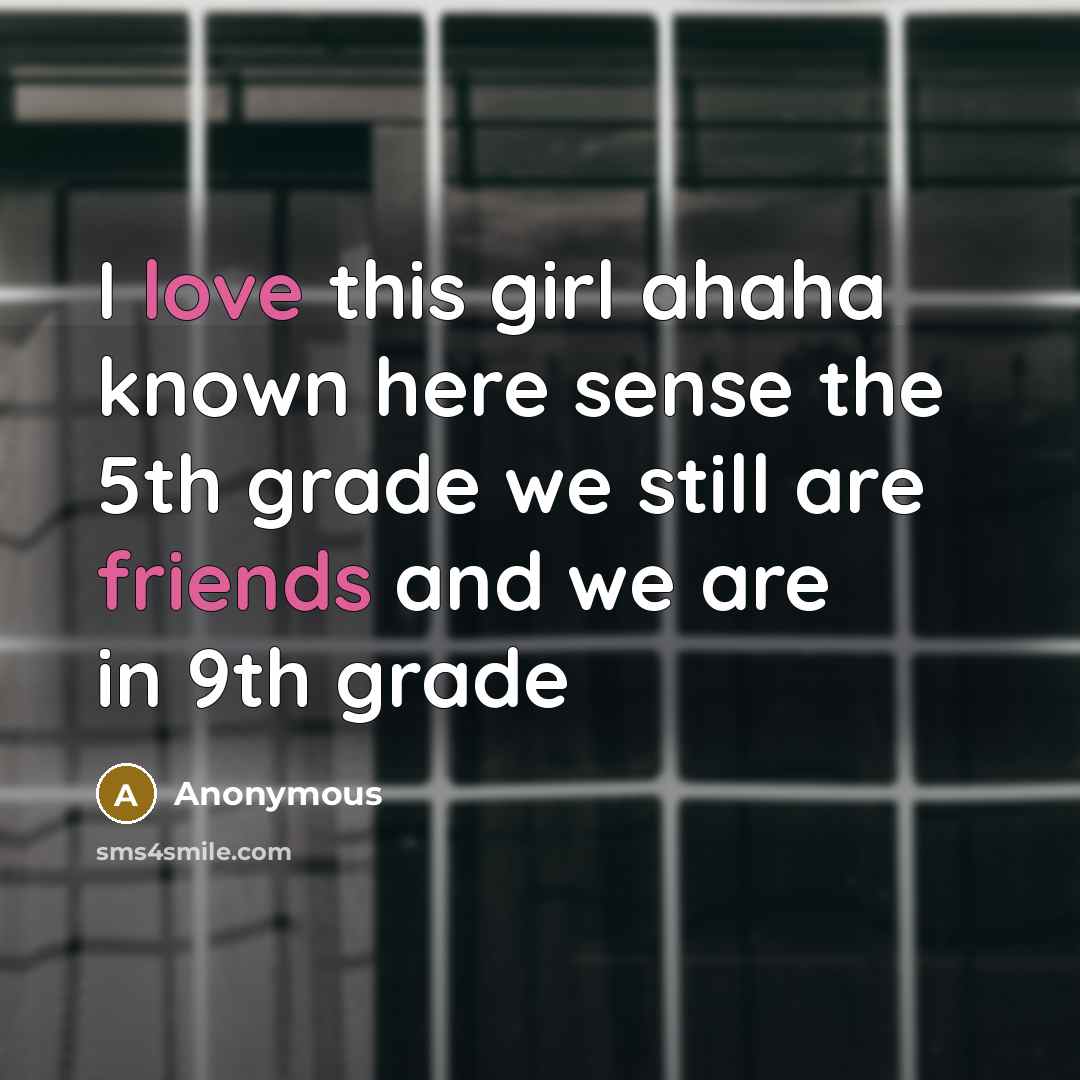“I love this girl ahaha known here sense the 5th grade we still are friends and we are in 9th grade” quote by Anonymous