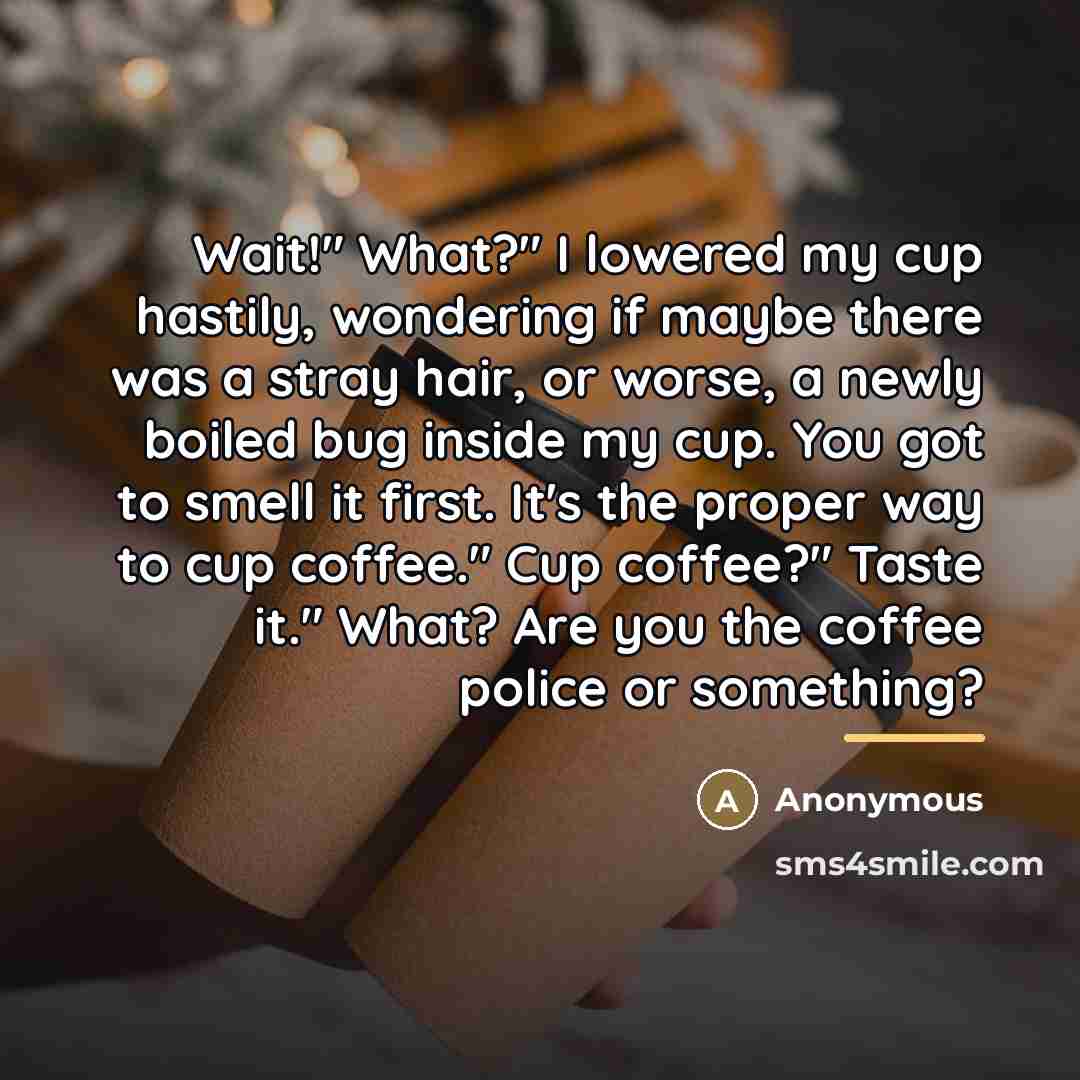 “Wait!" What?" I lowered my cup hastily, wondering if maybe…” quote by Anonymous