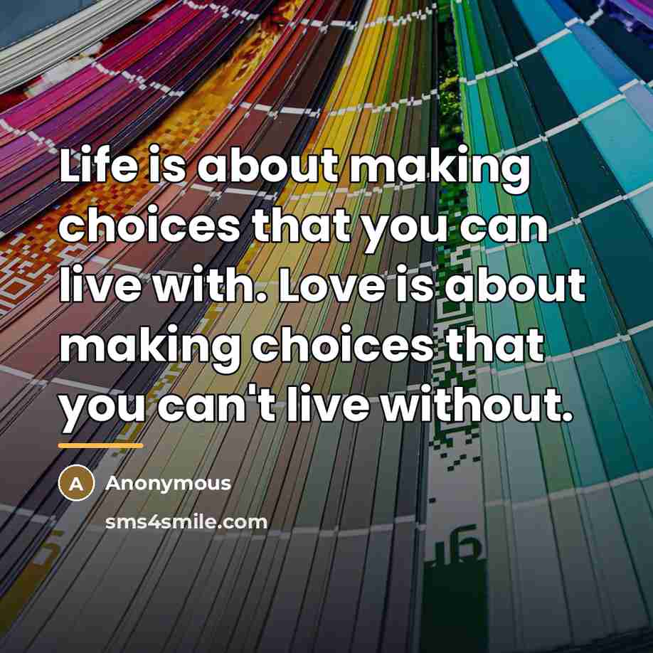 “Life is about making choices that you can live with.…” quote by Anonymous