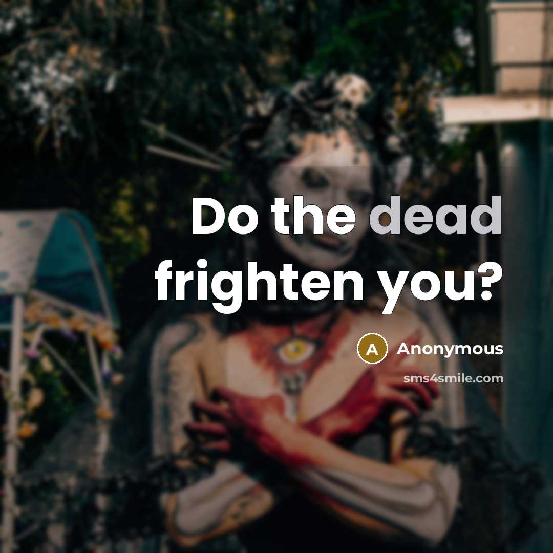 “Do the dead frighten you?” quote by Anonymous
