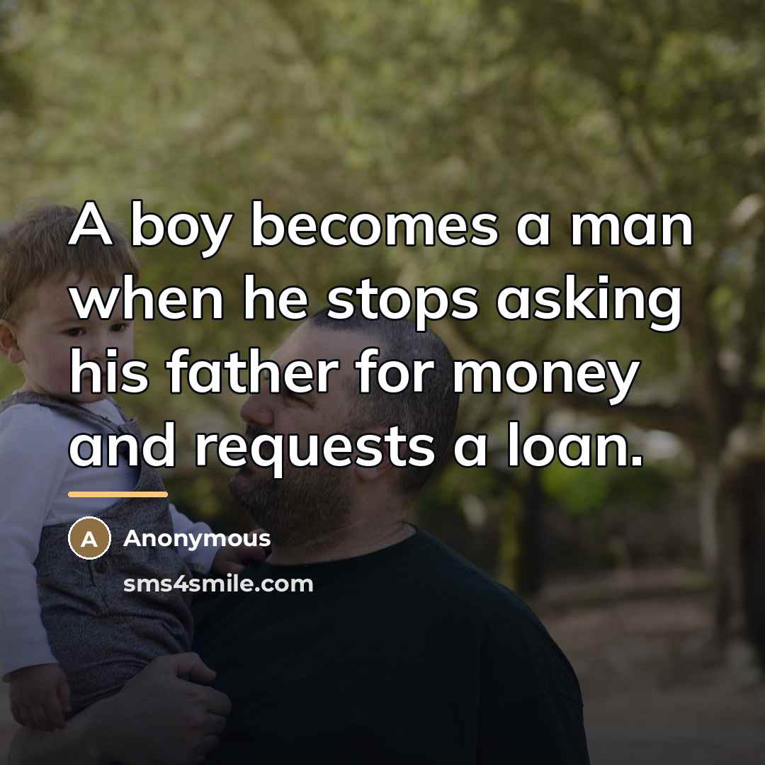 “A boy becomes a man when he stops asking his…” quote by Anonymous