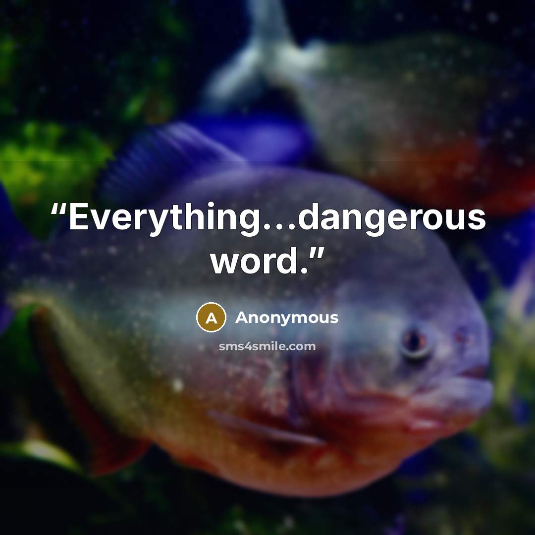 “Everything…dangerous word.” quote by Anonymous