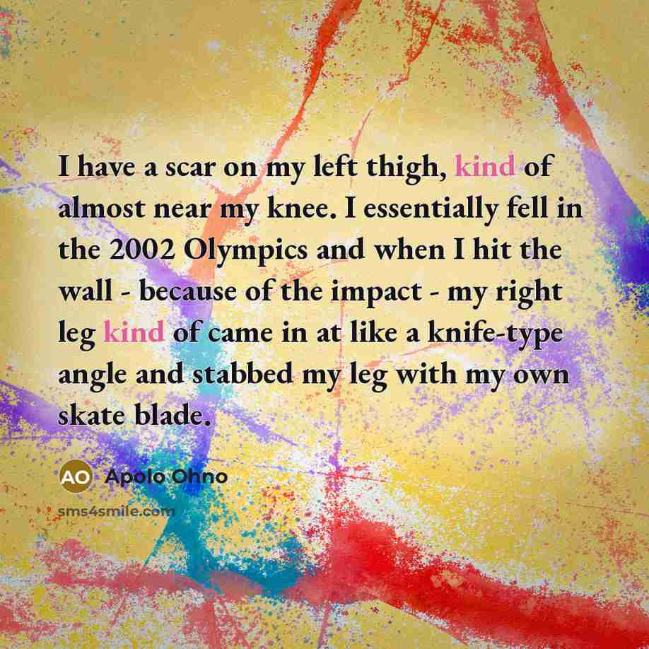 “I have a scar on my left thigh, kind of…” quote by Apolo Ohno