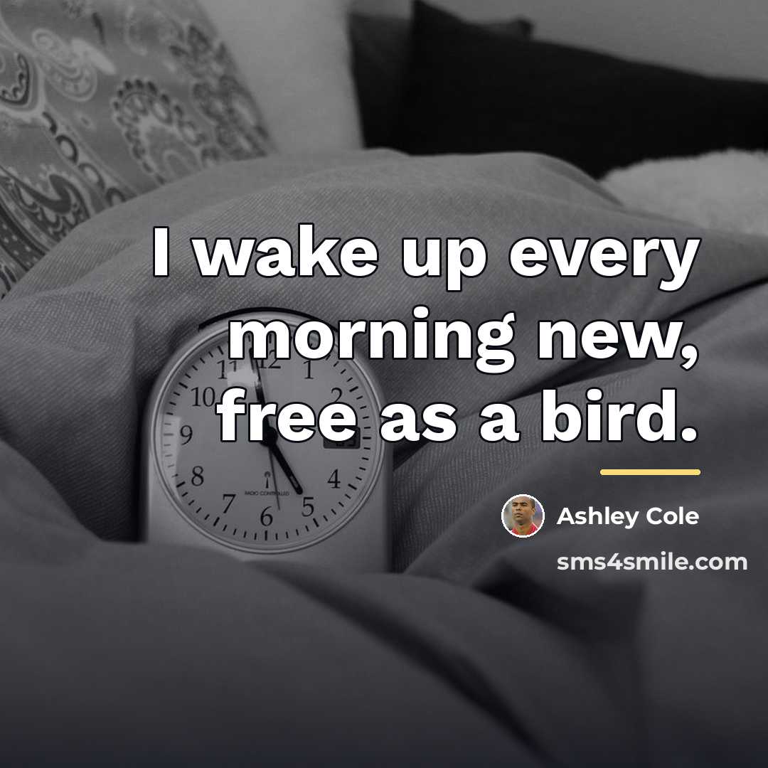 “I wake up every morning new, free as a bird.…” quote by Ashley Cole