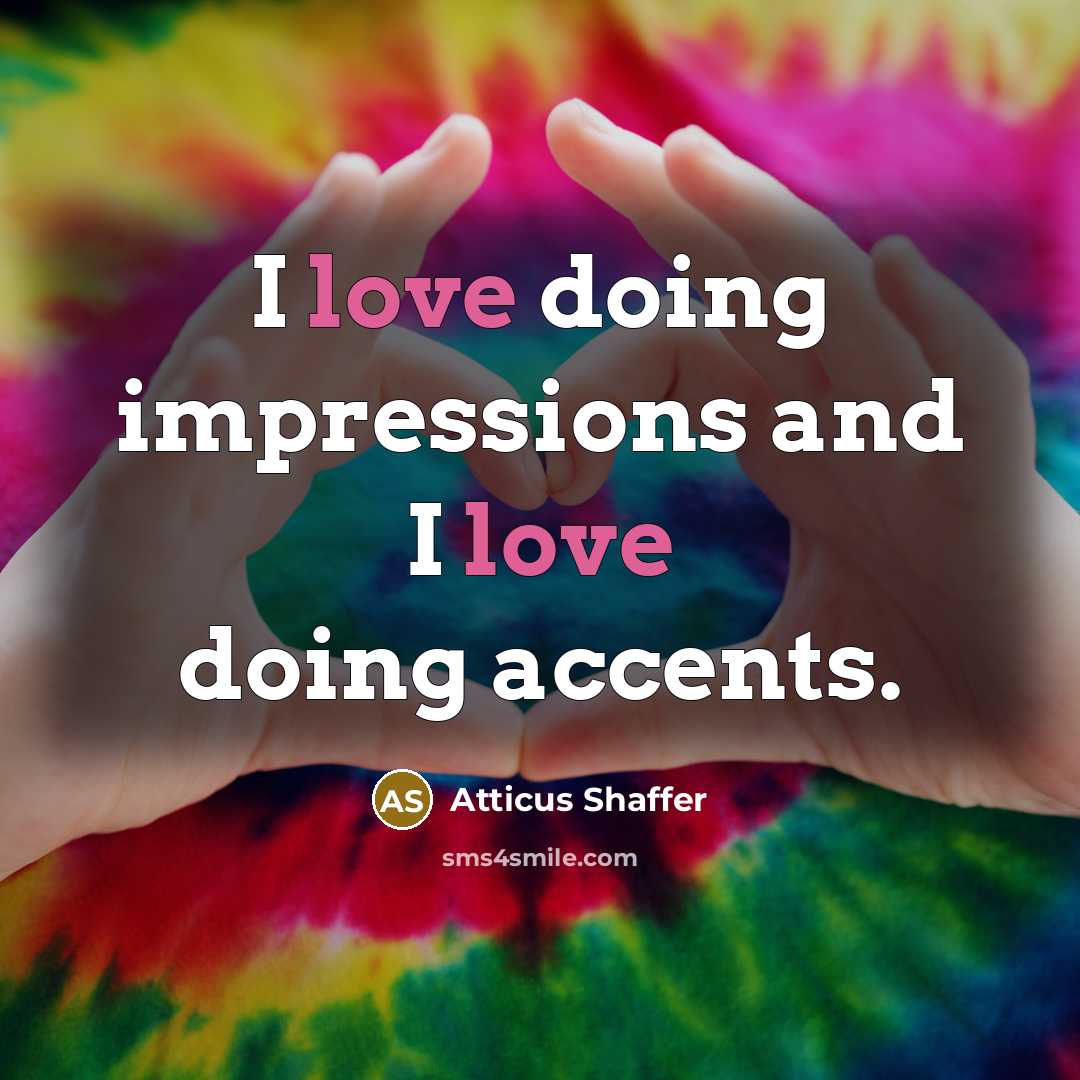 “I love doing impressions and I love doing accents.” quote by Atticus Shaffer