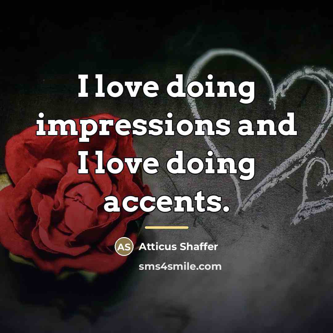 “I love doing impressions and I love doing accents.…” quote by Atticus Shaffer