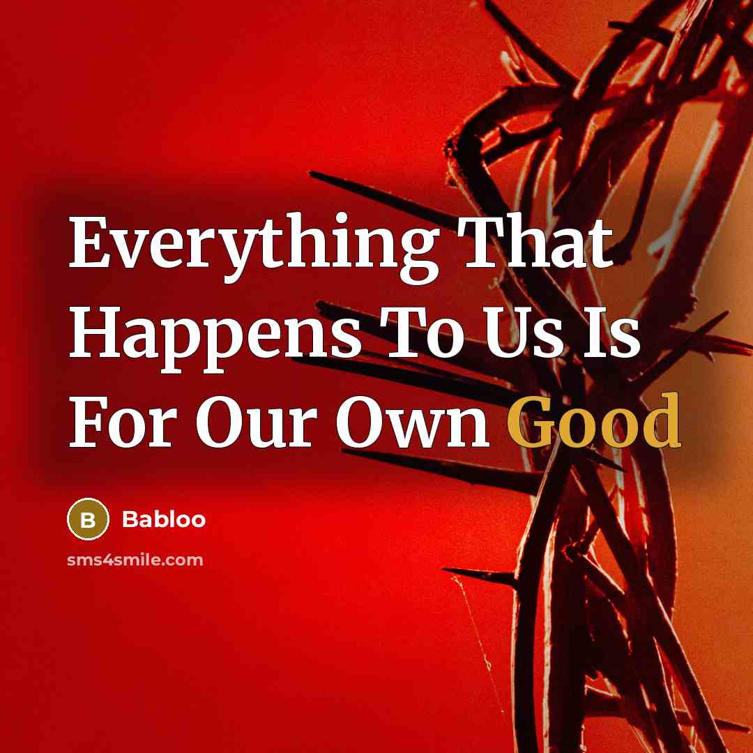 “Everything That Happens To Us Is For Our Own Good…” quote by Babloo