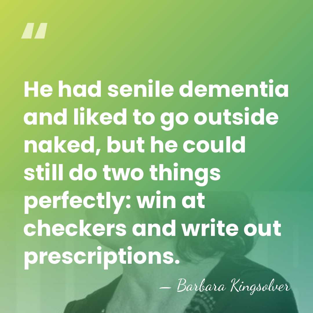 He had senile dementia and liked to go outside naked, but he&hellip; - Barbara Kingsolver
