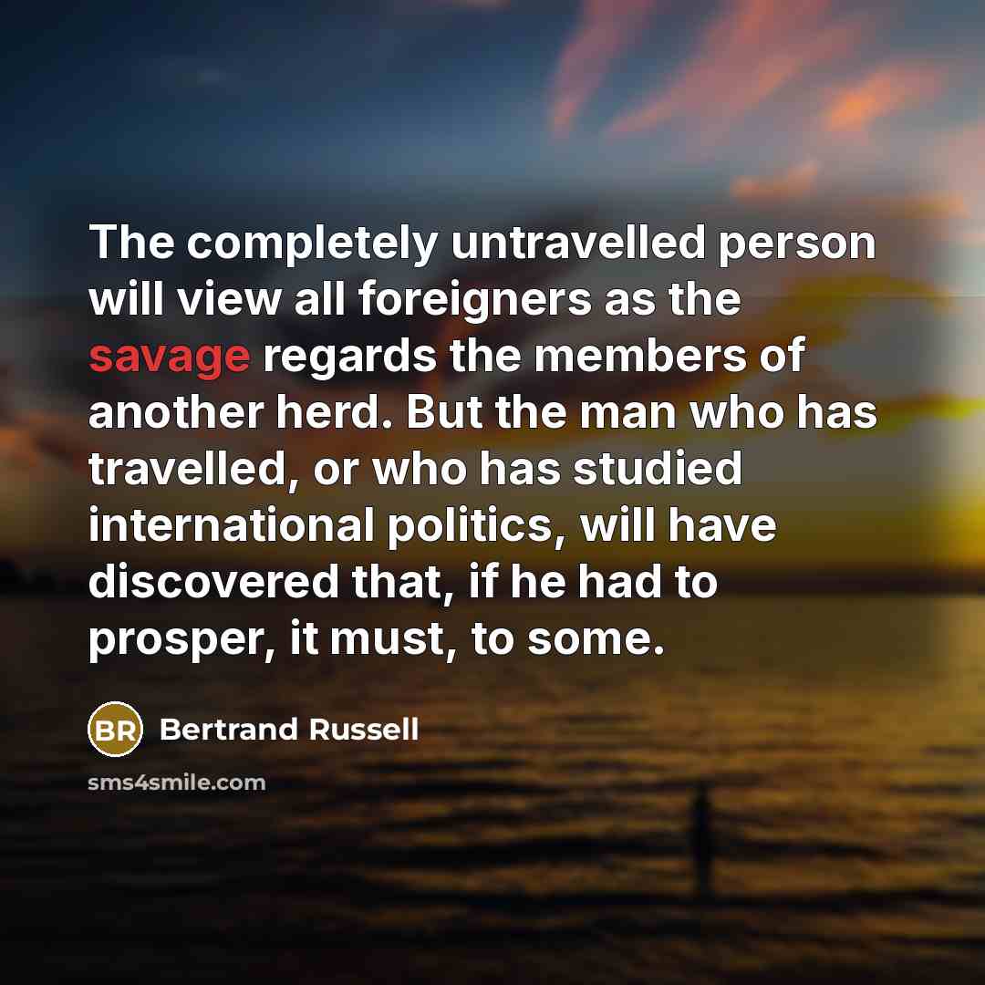 “The completely untravelled person will view all foreigners as the…” quote by Bertrand Russell