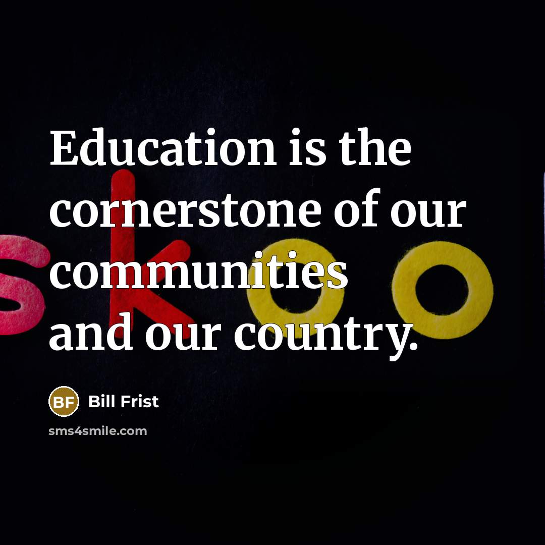 “Education is the cornerstone of our communities and our country.…” quote by Bill Frist