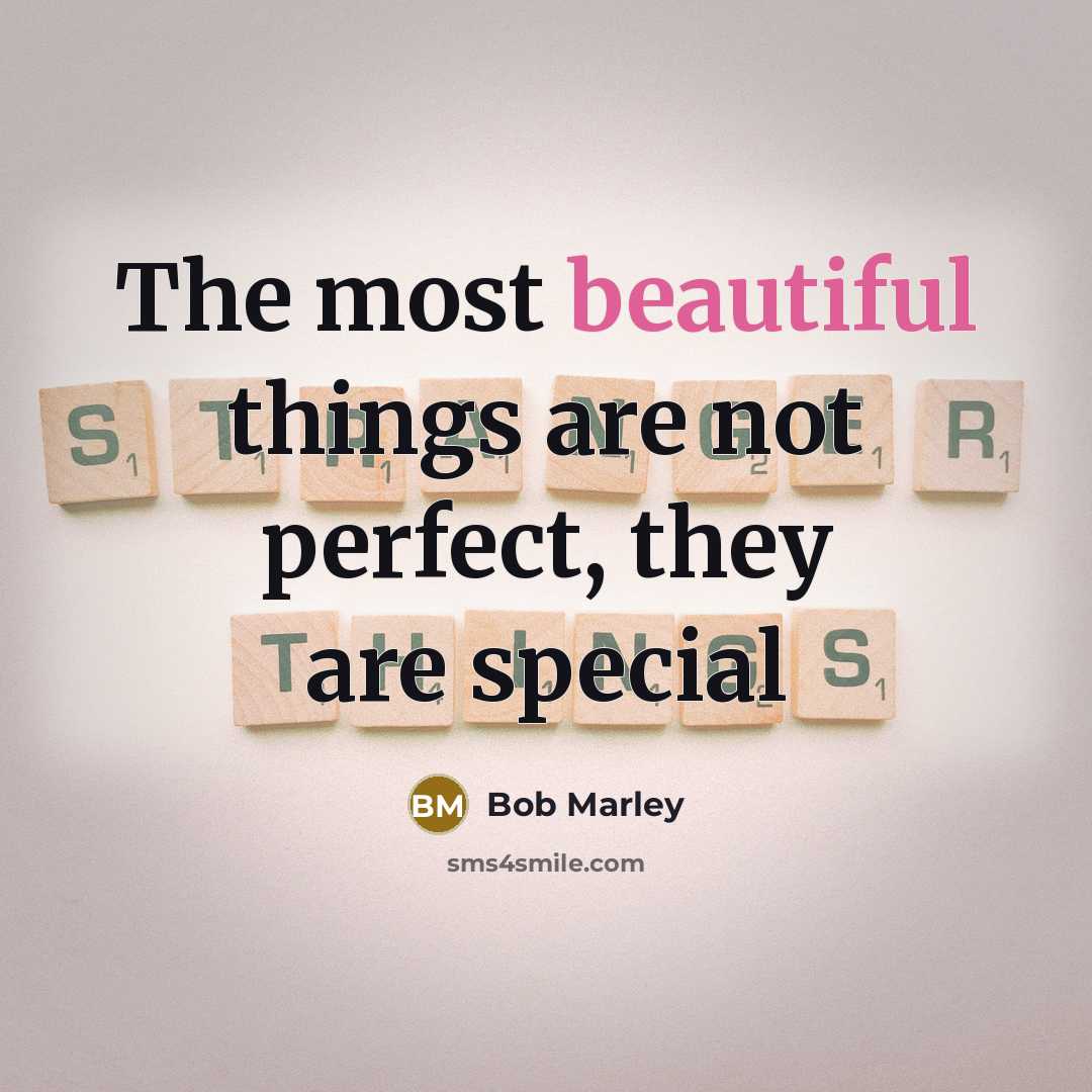“The most beautiful things are not perfect, they are special…” quote by Bob Marley