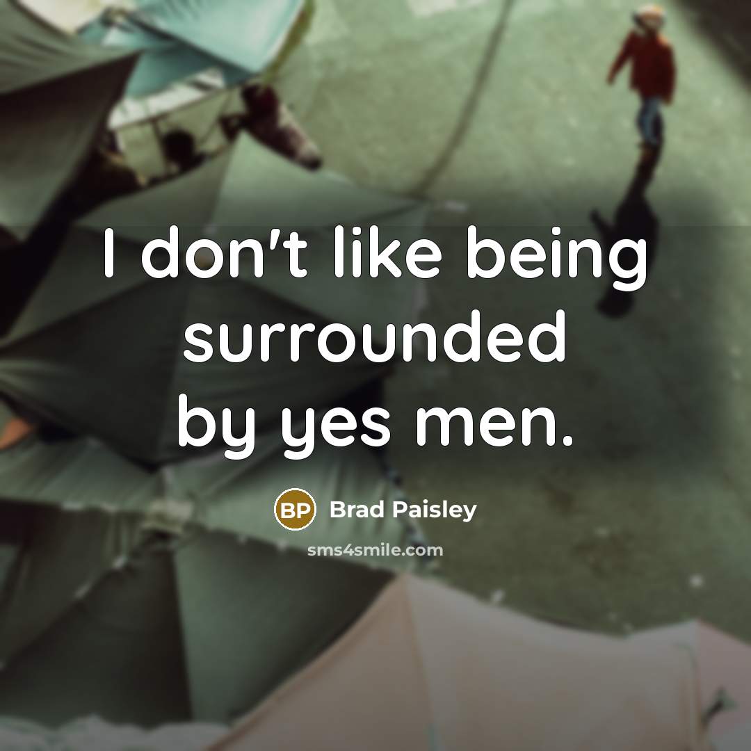 “I don't like being surrounded by yes men.…” quote by Brad Paisley