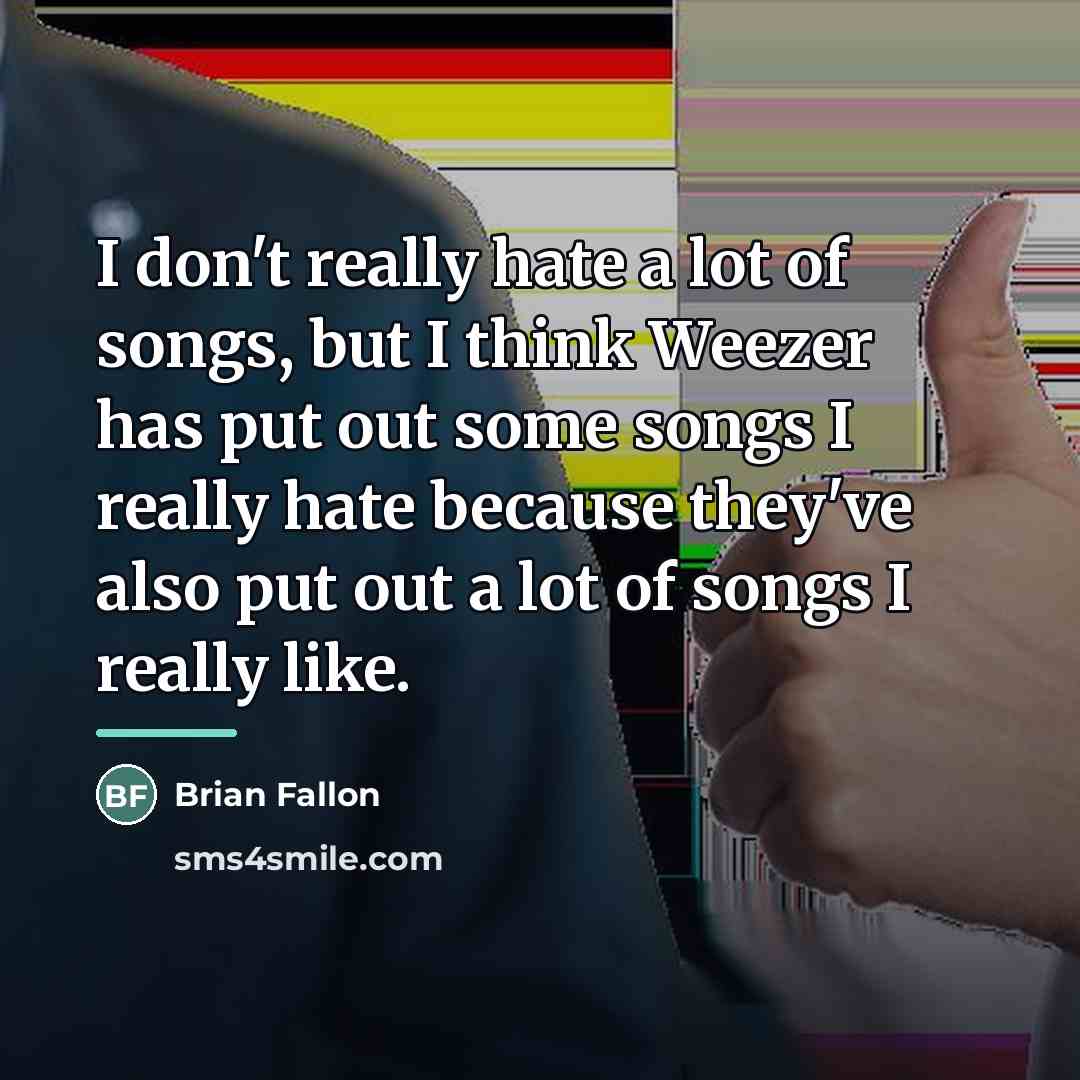 “I don't really hate a lot of songs, but I…” quote by Brian Fallon
