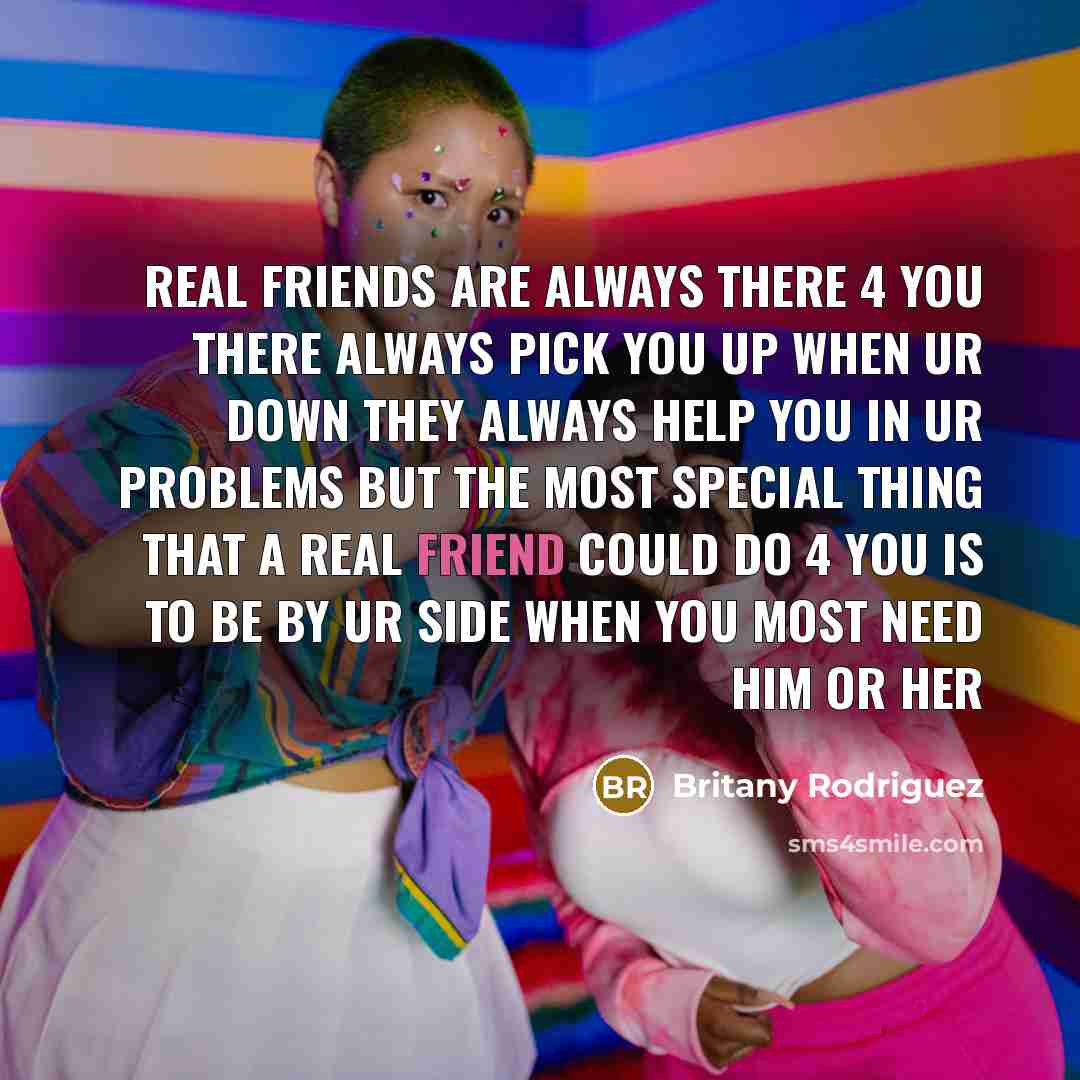 “Real friends are always there 4 you there always pick…” quote by Britany Rodriguez
