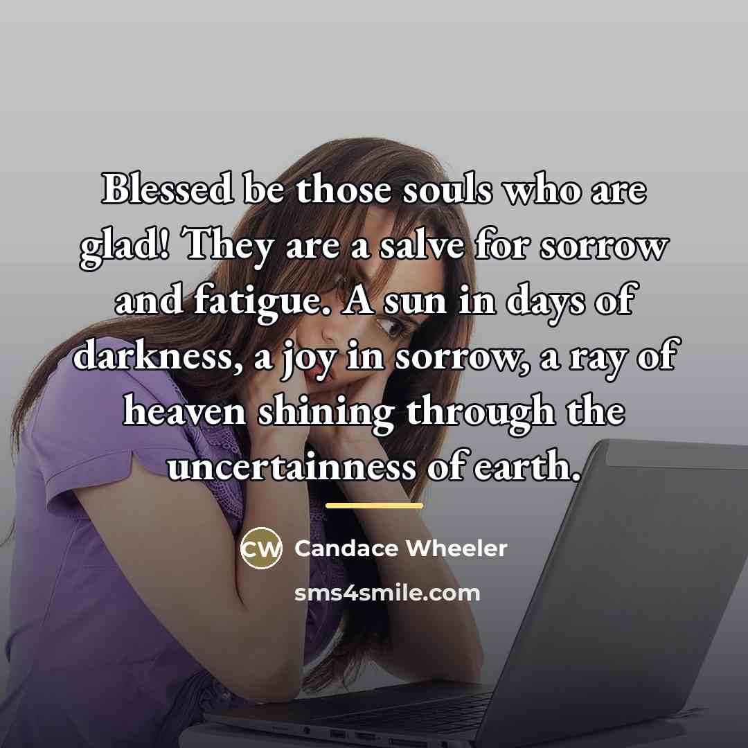 “Blessed be those souls who are glad! They are a…” quote by Candace Wheeler