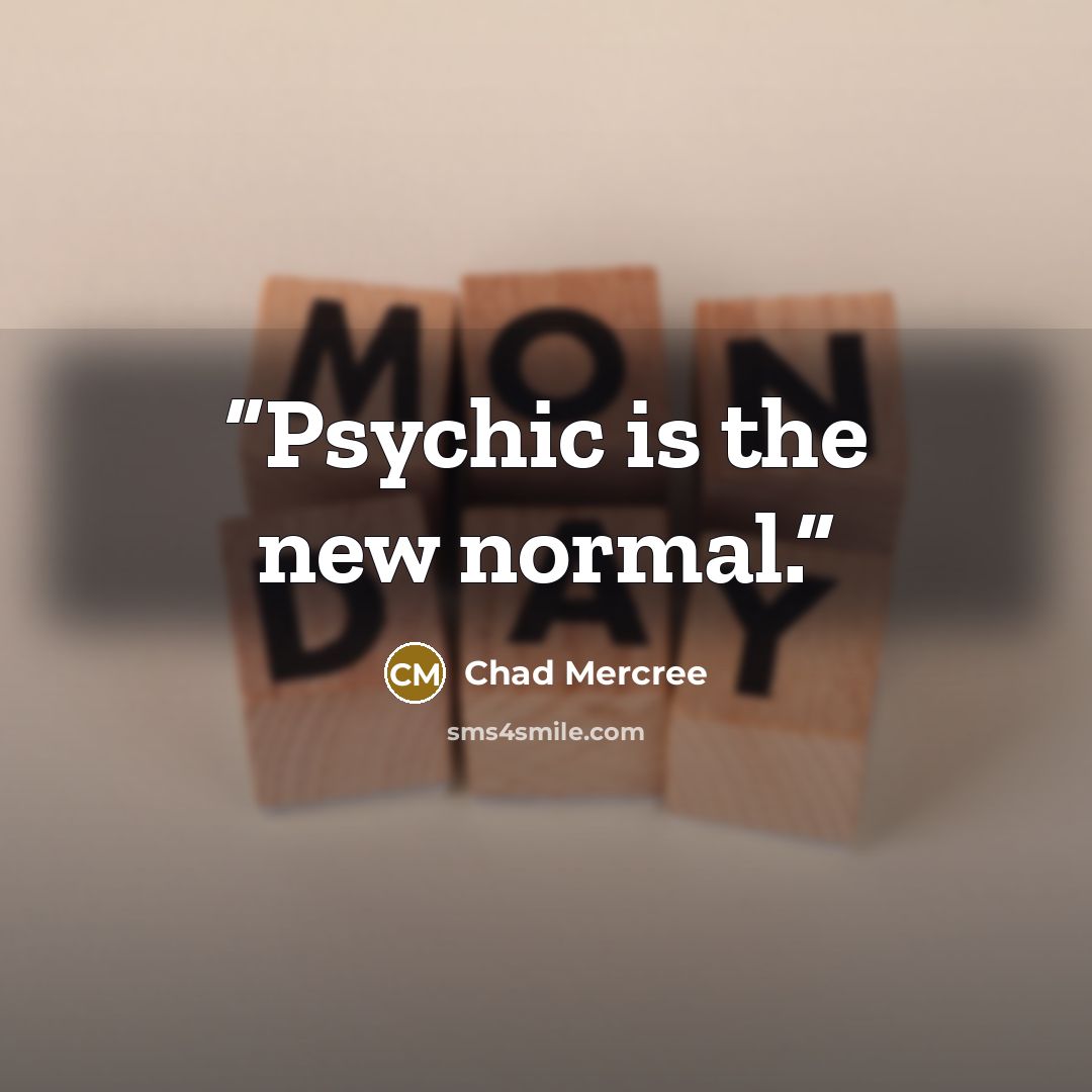 “Psychic is the new normal.” quote by Chad Mercree