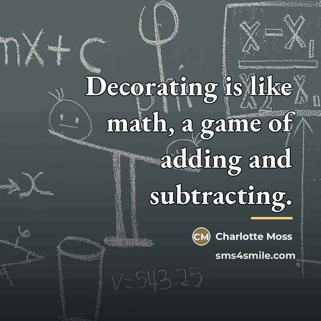 “Decorating is like math, a game of adding and subtracting.…” quote by Charlotte Moss