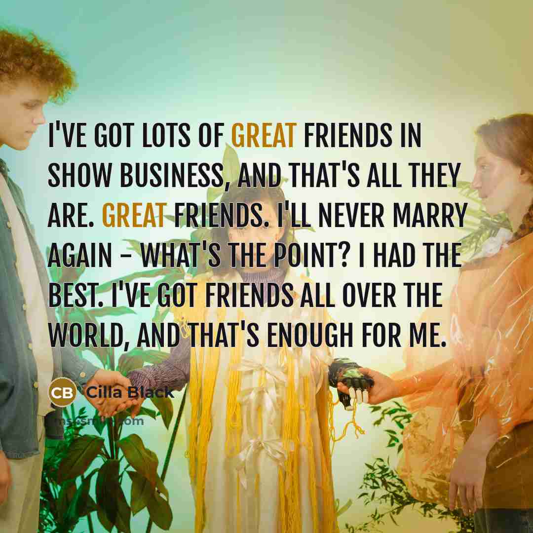 “I've got lots of great friends in show business, and…” quote by Cilla Black